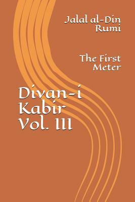Divan-i Kabir, Volume III: The First Meter by Rumi