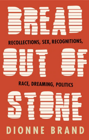 Bread Out of Stone: Recollections, Sex, Recognitions, Race, Dreaming, Politics by Dionne Brand