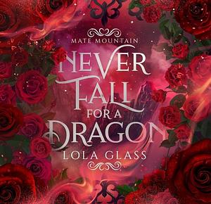 Never Fall for a Dragon by Lola Glass