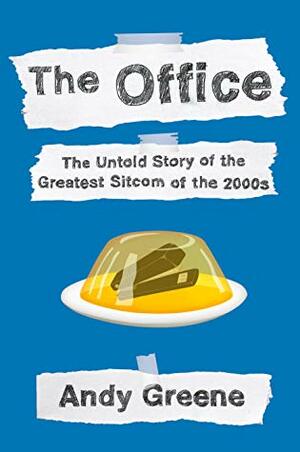 The Office: The Untold Story of the Greatest Sitcom of the 2000s: An Oral History by Andy Greene