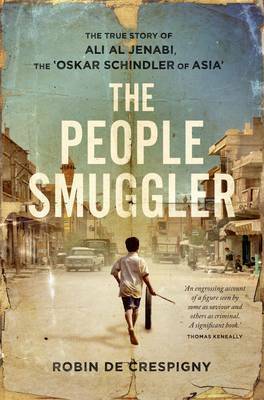 The People Smuggler: The True Story Of Ali Al Jenabi, The 'Oskar Schindler Of Asia by Robin De Crespigny