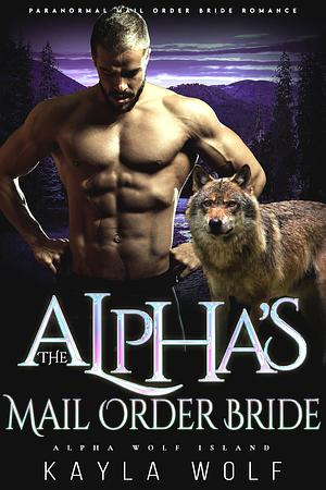 The Alpha's Mail Order Bride by Kayla Wolf, Kayla Wolf