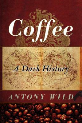 Coffee: A Dark History by Antony Wild