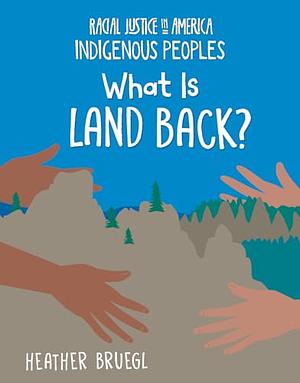 What Is Land Back? by Heather Bruegl