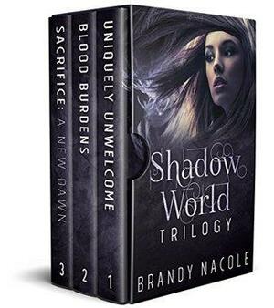 Shadow World Trilogy Boxed Set: Uniquely Unwelcome, Blood Burdens, Sacrifice: A New Dawn by Brandy Nacole