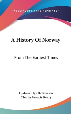 A History Of Norway: From The Earliest Times by Hjalmar Hjorth Boyesen