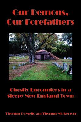 Our Demons, Our Forefathers: Ghostly Encounters in a Sleepy New England Town by Thomas Demello, Thomas Nickerson