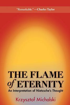 The Flame of Eternity: An Interpretation of Nietzsche's Thought by Krzysztof Michalski