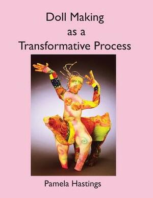 Doll Making as a Transformative Process by Pamela Hastings