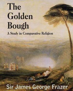 The Golden Bough: A Study of Magic and Religion by James George Frazer