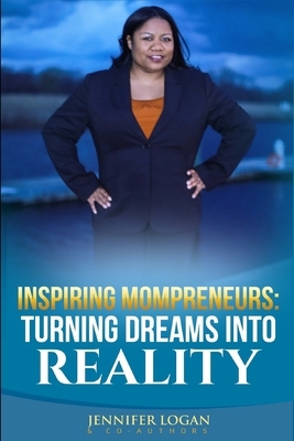 Inspiring Mompreneurs: Turning Dreams Into Reality by Jennifer Logan