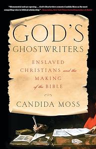 God's Ghostwriters: Enslaved Christians and the Making of the Bible by Candida Moss
