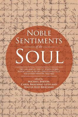 Noble Sentiments of the Soul: The Civil War Letters of Joseph Dobbs Bishop, Chief Musician, 23rd Connecticut Volunteer Infantry, 1862-1863 by Michael Barton