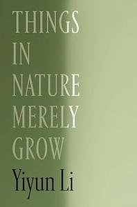 Things in Nature Merely Grow by Yiyun Li