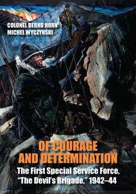 Of Courage and Determination: The First Special Service Force, "the Devil's Brigade," 1942-44 by Michel Wyczynski, Bernd Horn