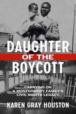 Daughter of the Boycott: Carrying on a Montgomery Family's Civil Rights Legacy by Karen Gray Houston