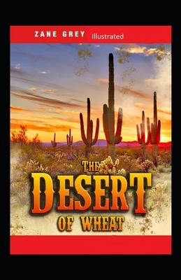 The Desert of Wheat Illustrated by Zane Grey