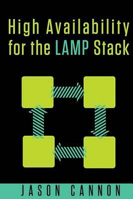 High Availability for the LAMP Stack: Eliminate Single Points of Failure and Increase Uptime for Your Linux, Apache, MySQL, and PHP Based Web Applicat by Jason Cannon