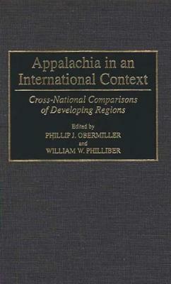 Appalachia in an International Context: Cross-National Comparisons of Developing Regions by William Philliber, Phillip Obermiller