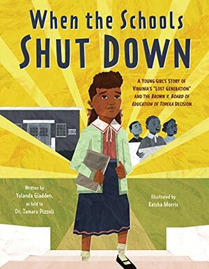 When the Schools Shut Down: A Young Girl's Story of Virginia's Lost Generation and the Brown V. Board of Education of Topeka Decision by Yolanda Gladden