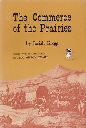 The Commerce of the Prairies by Milo Milton Quaife, Josiah Gregg, Josiah Gregg