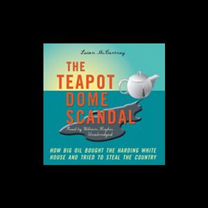 The Teapot Dome Scandal: How Big Oil Bought the Harding White House by Laton McCartney, William Hughes