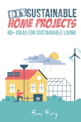 DIY Sustainable Home Projects: 80+ Ideas for Sustainable Living by Neil Germio, Sam Fury