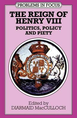 The Reign of Henry VIII: Politics, Policy and Piety by Diarmaid MacCulloch