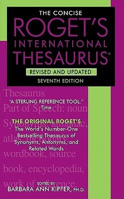 The Concise Roget's International Thesaurus, Revised and Updated, 7th Edition by Barbara Ann Kipfer