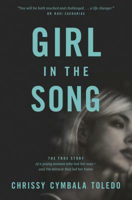 Girl in the Song: The True Story of a Young Woman Who Lost Her Way--And the Miracle That Led Her Home by Chrissy Cymbala Toledo