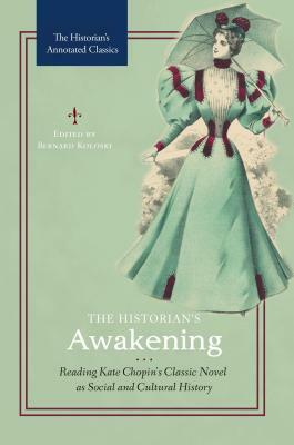 The Historian's Awakening: Reading Kate Chopin's Classic Novel as Social and Cultural History by 