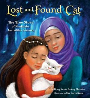 Lost and Found Cat: The True Story of Kunkush's Incredible Journey by Doug Kuntz, Amy Shrodes