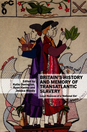 Britain's History and Memory of Transatlantic Slavery by Jessica Moody, Ryan Hanley, Michael Morris, Katie Donnington