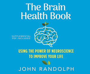 The Brain Health Book: Using the Power of Neuroscience to Improve Your Life by John Randolph
