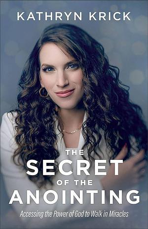 Secret of the Anointing by Kathryn Krick, Kathryn Krick, Shawn Bolz