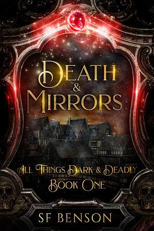 Death and Mirrors: All Things Dark and Deadly, Book One by S.F. Benson, S.F. Benson