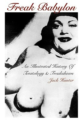 Freak Babylon: An Illustrated History of Teratology and Freakshows by Jack Hunter