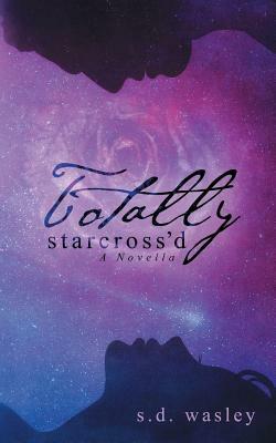 Totally Starcross'd: A Novella by S. D. Wasley