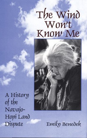 The Wind Won't Know Me: A History of the Navajo-Hopi Dispute by Emily Benedek