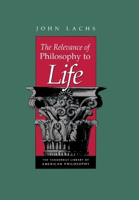 The Relevance of Philosophy to Life by John Lachs