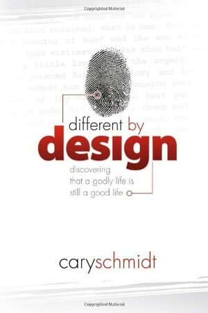 Different By Design: Discovering That a Godly Life is Still a Good Life by Cary Schmidt