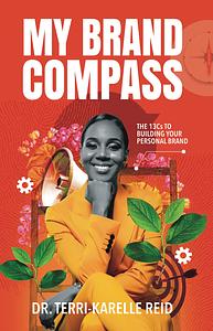 My Brand Compass: The 13 Cs to Building Your Personal Brand by Terri-Karelle Reid