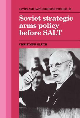 Soviet Strategic Arms Policy before SALT by Christoph Bluth
