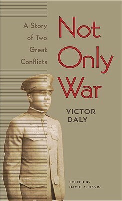 Not Only War: A Story of Two Great Conflicts by Victor Daly, David Davis