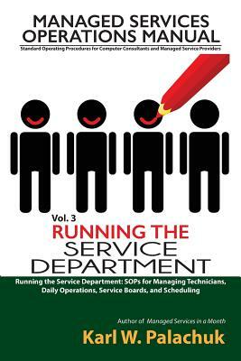 Vol. 3 - Running the Service Department: Sops for Managing Technicians, Daily Operations, Service Boards, and Scheduling by Karl W. Palachuk
