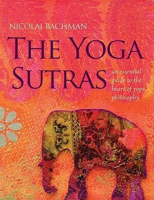 The Yoga Sutras: An Essential Guide To The Heart Of Yoga Philosophy by Nicolai Bachman