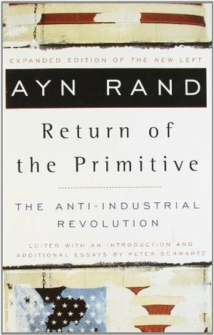The Return of the Primitive: The Anti-Industrial Revolution by Ayn Rand, Peter Schwartz