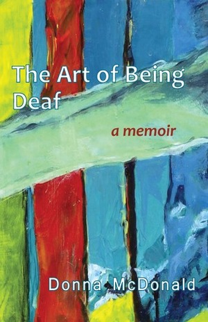 The Art of Being Deaf: A Memoir by Donna McDonald