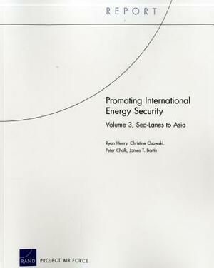 Promoting International Energy Security: Sea-Lanes to Asia by Peter Chalk, Christine Osowski, Ryan Henry