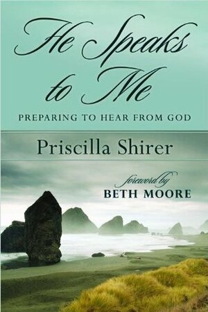 He Speaks to Me: Preparing to Hear From God by Priscilla Shirer, Beth Moore